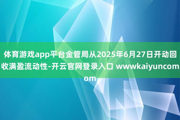 体育游戏app平台金管局从2025年6月27日开动回收满盈流动性-开云官网登录入口 wwwkaiyuncom