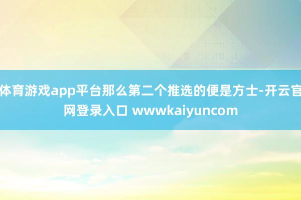 体育游戏app平台那么第二个推选的便是方士-开云官网登录入口 wwwkaiyuncom