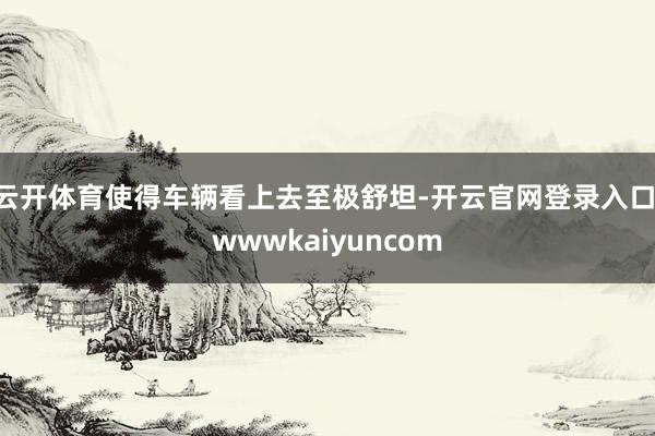 云开体育使得车辆看上去至极舒坦-开云官网登录入口 wwwkaiyuncom