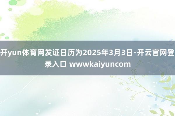 开yun体育网发证日历为2025年3月3日-开云官网登录入口 wwwkaiyuncom