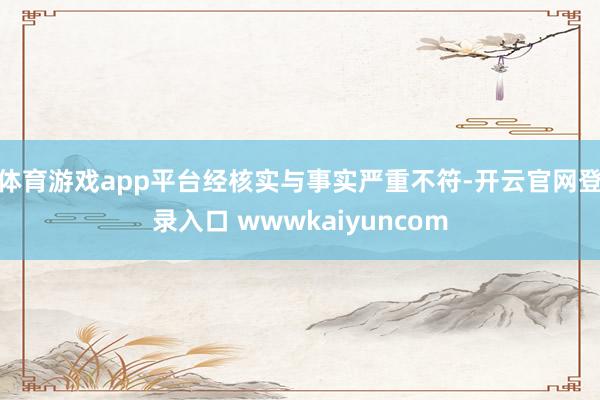 体育游戏app平台经核实与事实严重不符-开云官网登录入口 wwwkaiyuncom