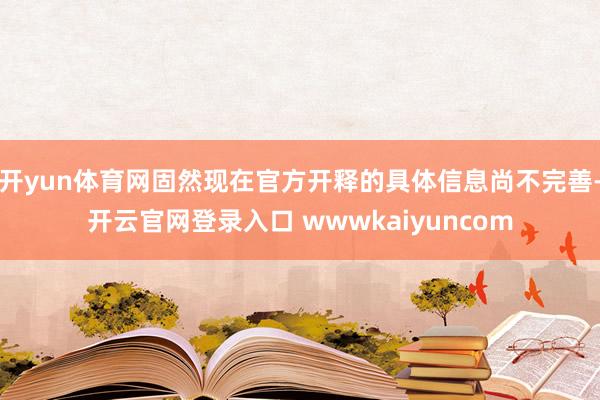 开yun体育网固然现在官方开释的具体信息尚不完善-开云官网登录入口 wwwkaiyuncom