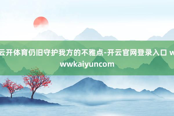 云开体育仍旧守护我方的不雅点-开云官网登录入口 wwwkaiyuncom