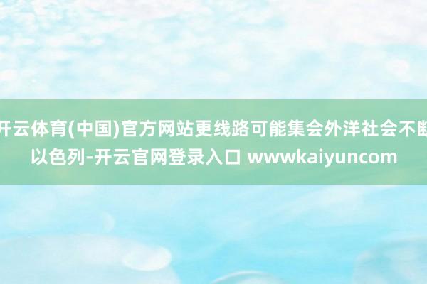 开云体育(中国)官方网站更线路可能集会外洋社会不断以色列-开云官网登录入口 wwwkaiyuncom