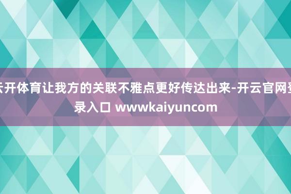云开体育让我方的关联不雅点更好传达出来-开云官网登录入口 wwwkaiyuncom